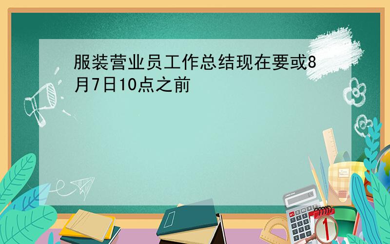 服装营业员工作总结现在要或8月7日10点之前