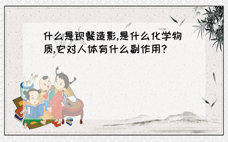 什么是钡餐造影,是什么化学物质,它对人体有什么副作用?