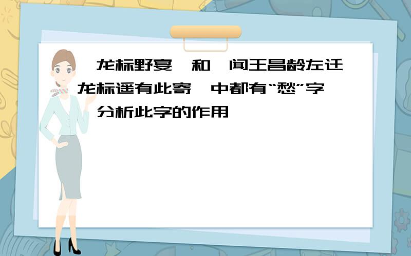 《龙标野宴》和《闻王昌龄左迁龙标遥有此寄》中都有“愁”字,分析此字的作用