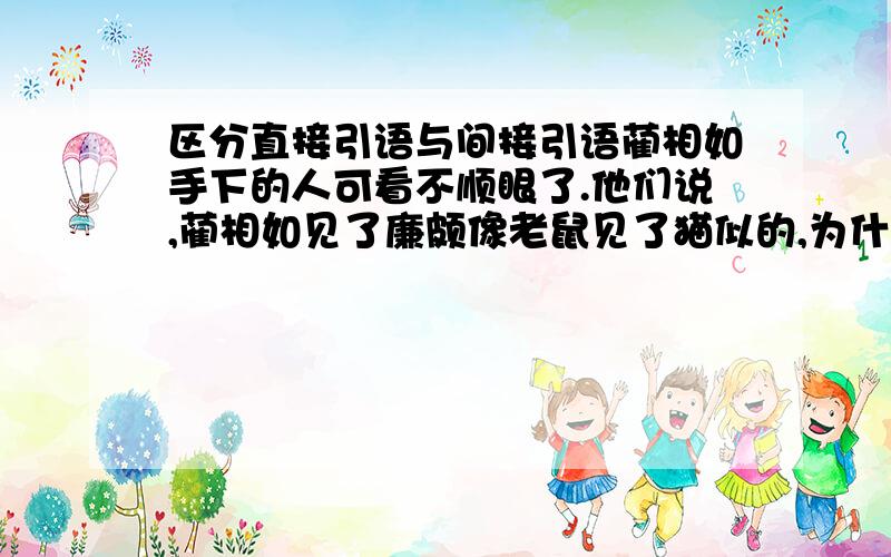 区分直接引语与间接引语蔺相如手下的人可看不顺眼了.他们说,蔺相如见了廉颇像老鼠见了猫似的,为什么要怕他呢!--------改成直接引语一模一样,怎么区分呢?题目中让你填标点符号,该怎么填