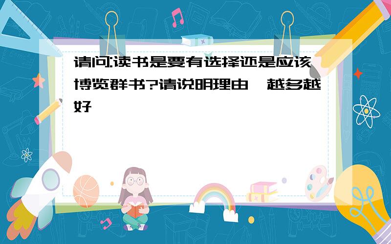 请问:读书是要有选择还是应该博览群书?请说明理由,越多越好