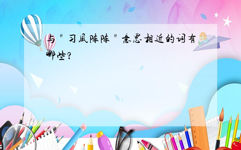 与＂习风阵阵＂意思相近的词有哪些?