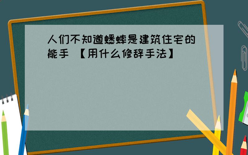 人们不知道蟋蟀是建筑住宅的 能手 【用什么修辞手法】