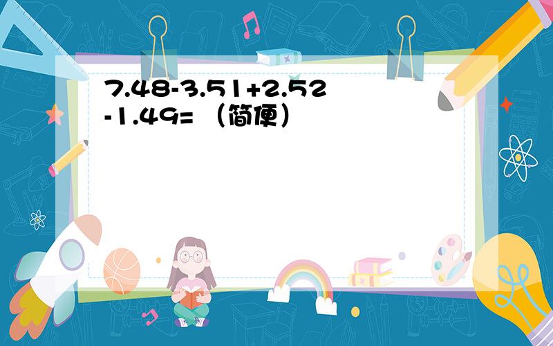 7.48-3.51+2.52-1.49= （简便）