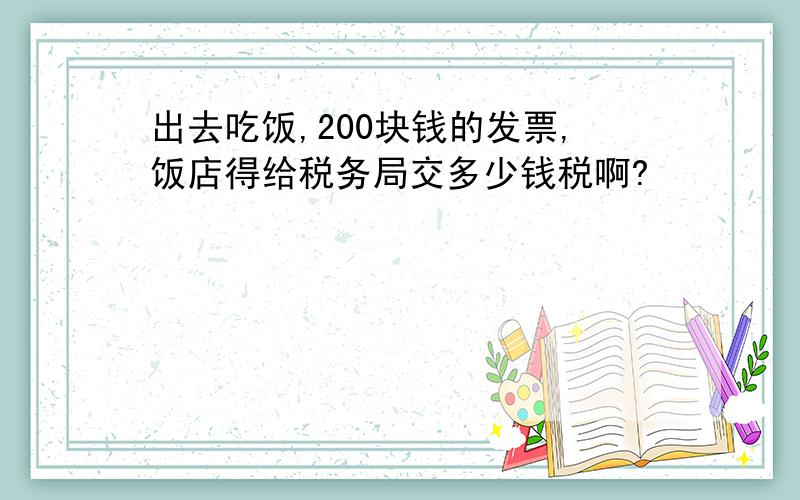 出去吃饭,200块钱的发票,饭店得给税务局交多少钱税啊?