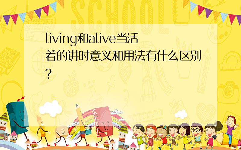 living和alive当活着的讲时意义和用法有什么区别?