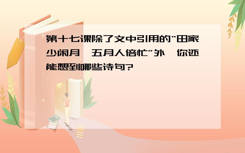 第十七课除了文中引用的“田家少闲月,五月人倍忙”外,你还能想到哪些诗句?