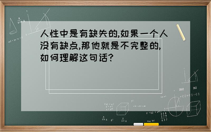 人性中是有缺失的,如果一个人没有缺点,那他就是不完整的,如何理解这句话?