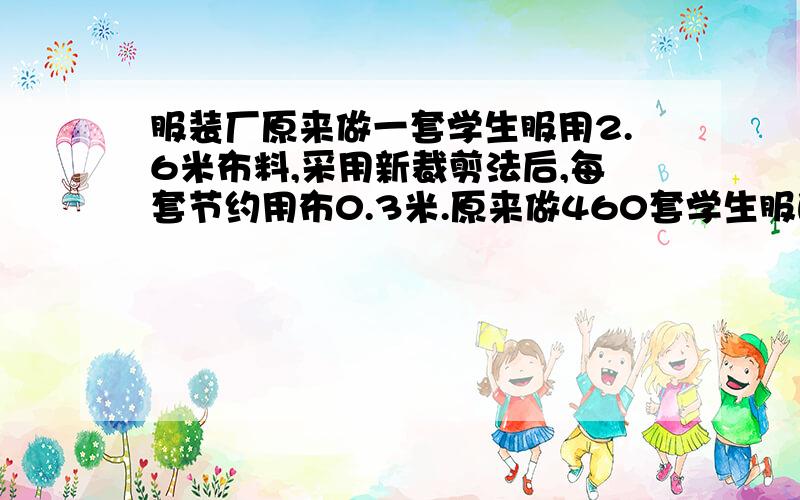 服装厂原来做一套学生服用2.6米布料,采用新裁剪法后,每套节约用布0.3米.原来做460套学生服的布现在可以做多少套?