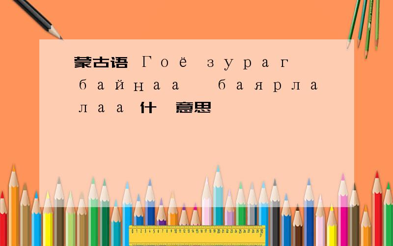 蒙古语 Гоё зураг байнаа ,баярлалаа 什麼意思