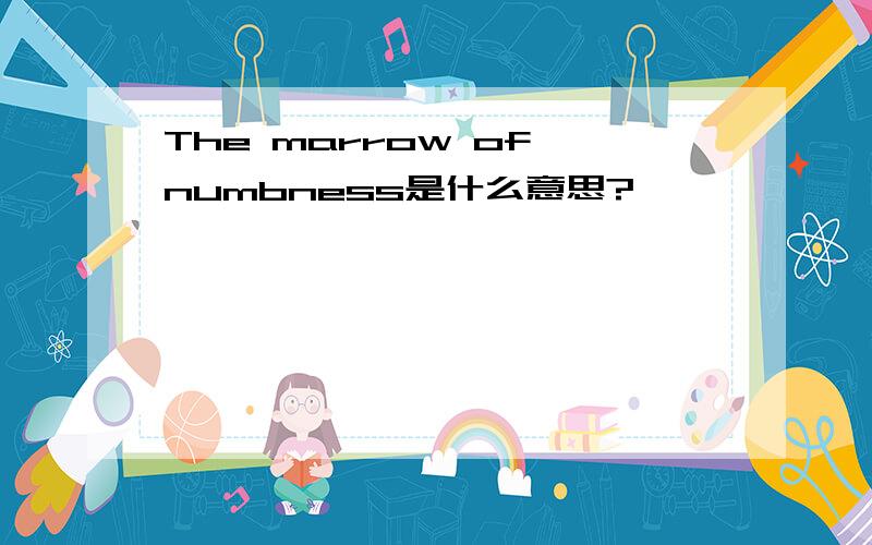 The marrow of numbness是什么意思?