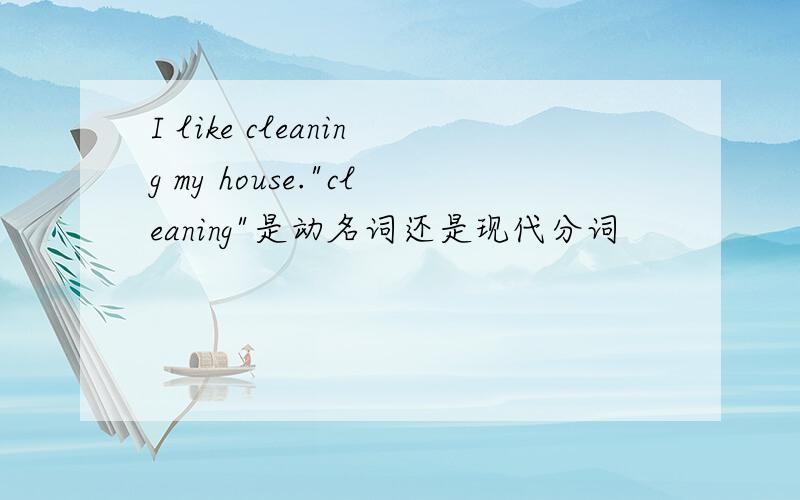 I like cleaning my house.