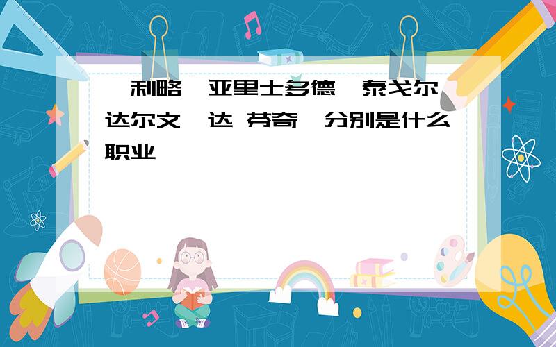 伽利略、亚里士多德、泰戈尔、达尔文、达 芬奇,分别是什么职业