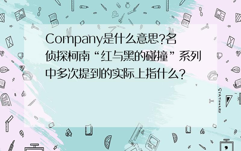 Company是什么意思?名侦探柯南“红与黑的碰撞”系列中多次提到的实际上指什么?