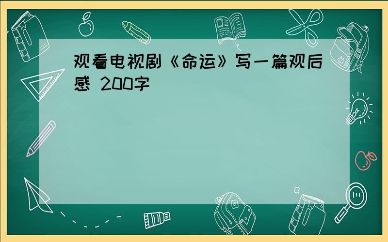 观看电视剧《命运》写一篇观后感 200字