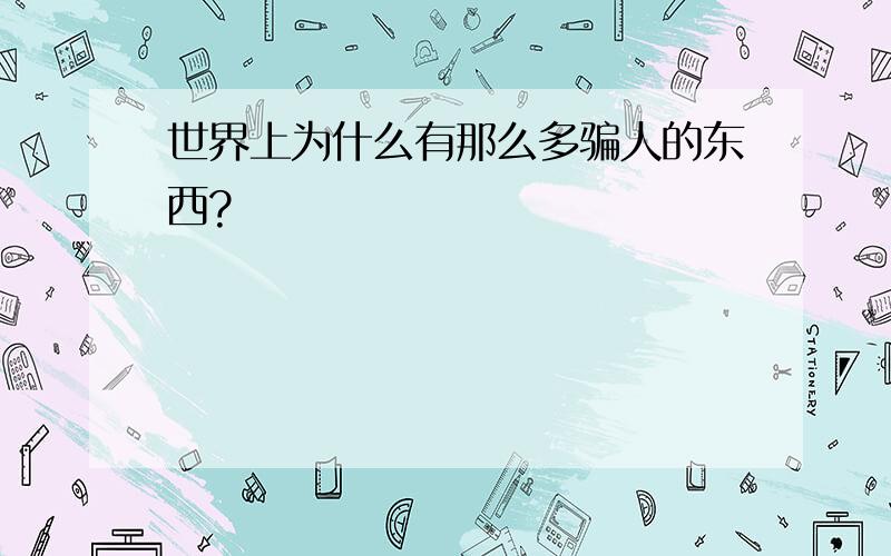 世界上为什么有那么多骗人的东西?