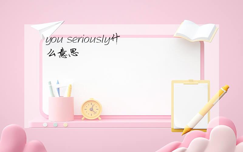 you seriously什么意思