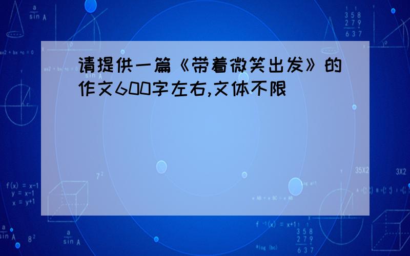 请提供一篇《带着微笑出发》的作文600字左右,文体不限