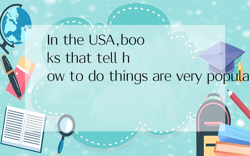 In the USA,books that tell how to do things are very popular today.Thousands of these “how to” books are selling __64__ in bookstores.In fact,there are about four thousand books with names that__65__the words “how to”.One book may tell you ho