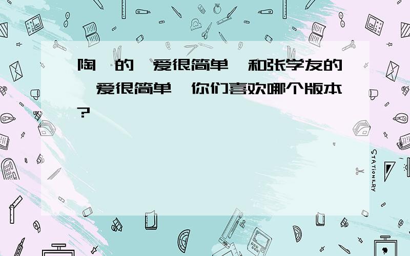 陶喆的《爱很简单》和张学友的《爱很简单》你们喜欢哪个版本?