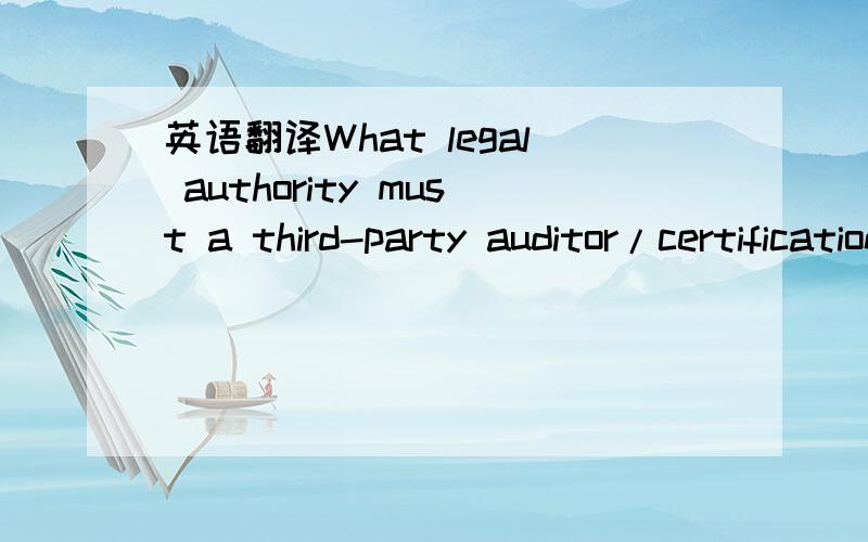 英语翻译What legal authority must a third-party auditor/certification body have toqualify for accreditation?