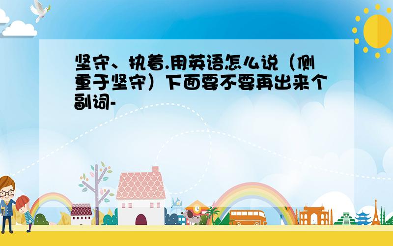 坚守、执着.用英语怎么说（侧重于坚守）下面要不要再出来个副词-