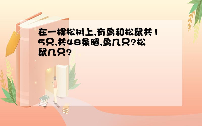 在一棵松树上,有鸟和松鼠共15只,共48条腿,鸟几只?松鼠几只?