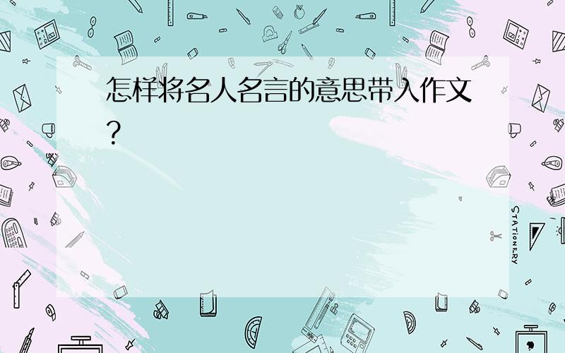 怎样将名人名言的意思带入作文?