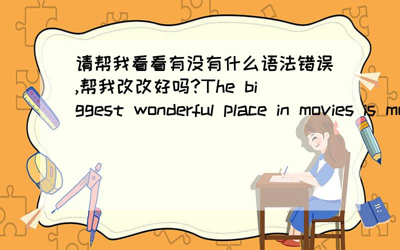 请帮我看看有没有什么语法错误,帮我改改好吗?The biggest wonderful place in movies is movie creates a kind of living language environment,this language environment all includes-languages,cultures,thoughts,practice in this environment