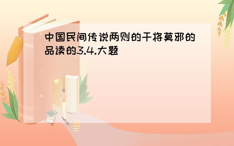 中国民间传说两则的干将莫邪的品读的3.4.大题