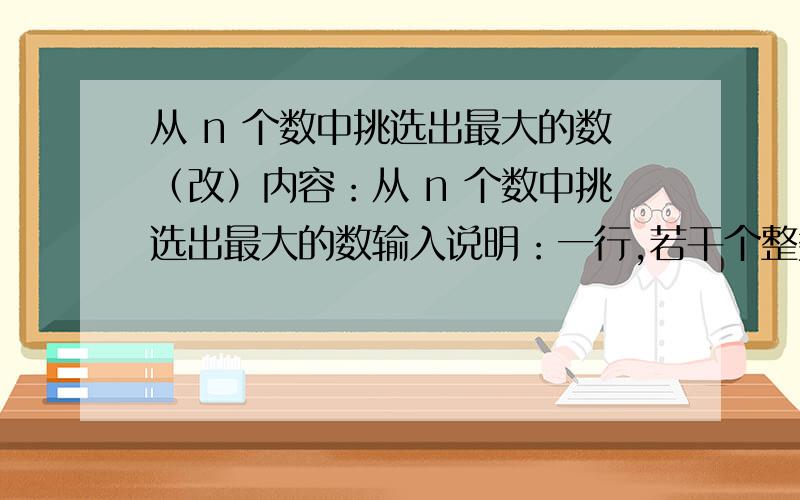 从 n 个数中挑选出最大的数（改）内容：从 n 个数中挑选出最大的数输入说明：一行,若干个整数,用空格隔开输出说明：两个整数,第一个是总数字个数 ,第二个是最大数.用空格隔开输入样例