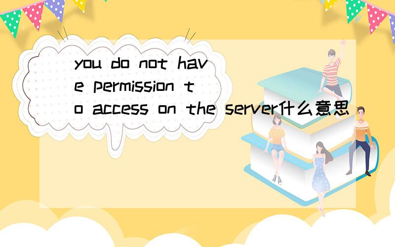 you do not have permission to access on the server什么意思