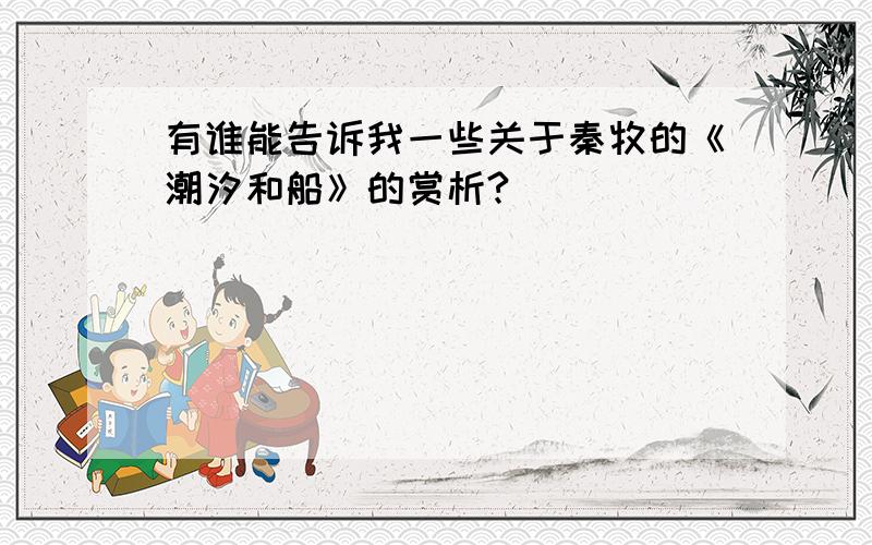 有谁能告诉我一些关于秦牧的《潮汐和船》的赏析?