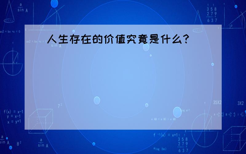 人生存在的价值究竟是什么?