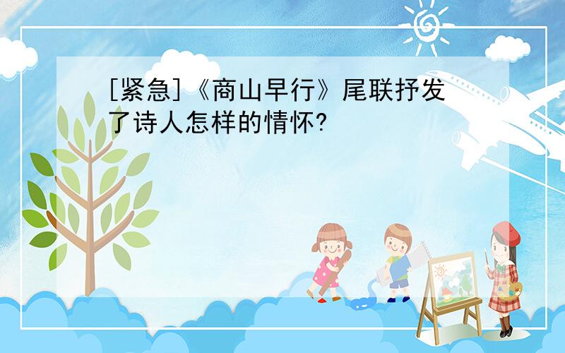 [紧急]《商山早行》尾联抒发了诗人怎样的情怀?