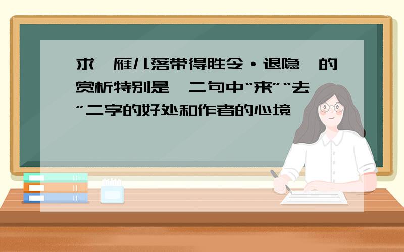 求《雁儿落带得胜令·退隐》的赏析特别是一二句中“来”“去”二字的好处和作者的心境