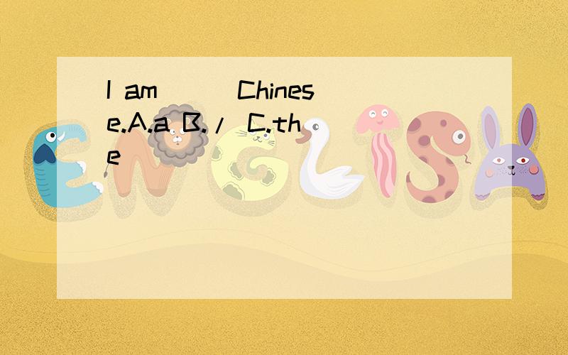 I am __ Chinese.A.a B./ C.the