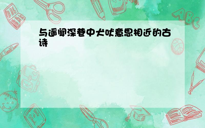 与遥闻深巷中犬吠意思相近的古诗