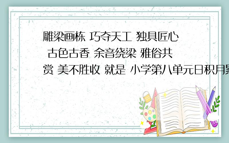 雕梁画栋 巧夺天工 独具匠心 古色古香 余音绕梁 雅俗共赏 美不胜收 就是 小学第八单元日积月累 的意思