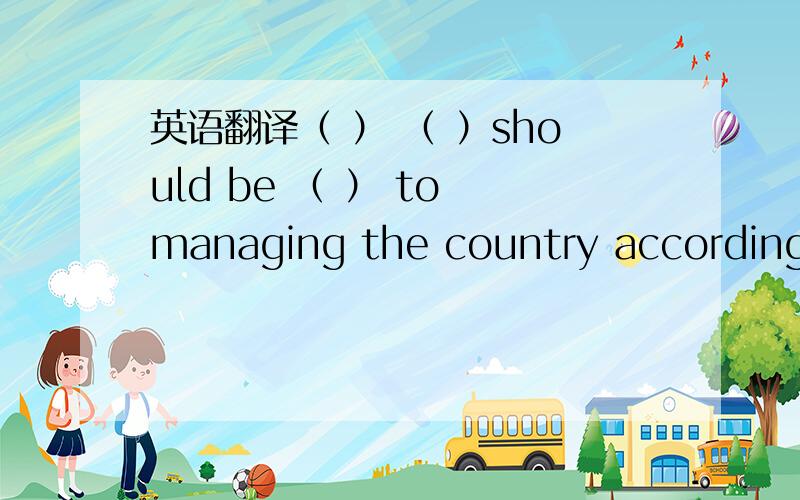 英语翻译（ ） （ ）should be （ ） to managing the country according to law,which was stressed in the Premier‘s report.