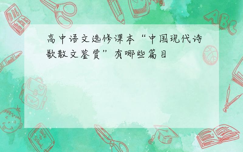 高中语文选修课本“中国现代诗歌散文鉴赏”有哪些篇目