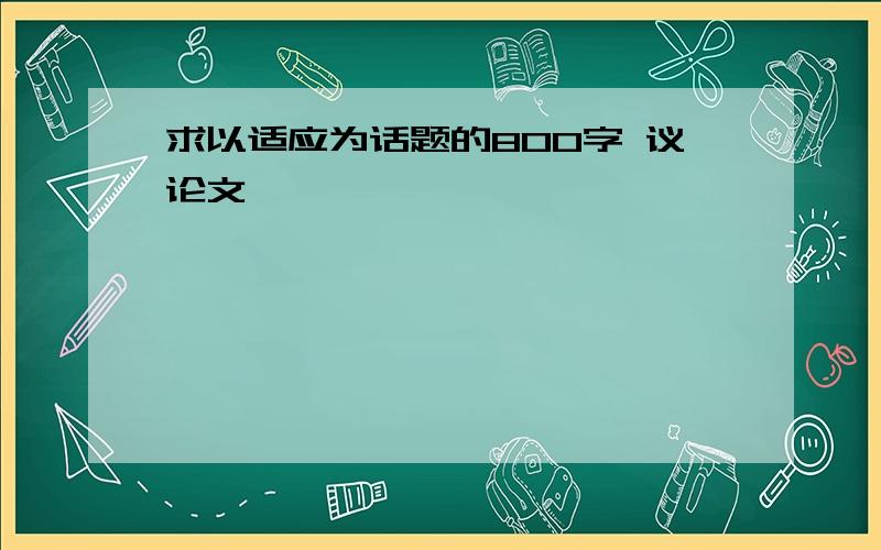 求以适应为话题的800字 议论文