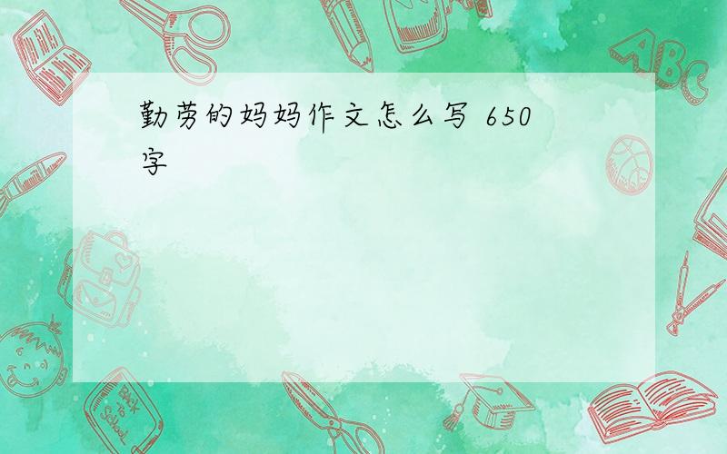 勤劳的妈妈作文怎么写 650字