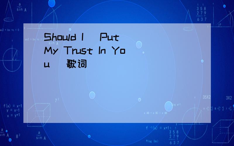 Should I (Put My Trust In You) 歌词