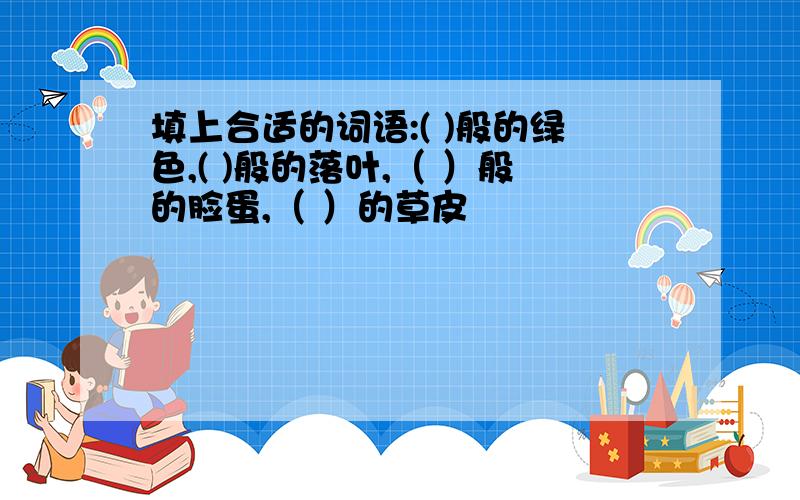 填上合适的词语:( )般的绿色,( )般的落叶,（ ）般的脸蛋,（ ）的草皮