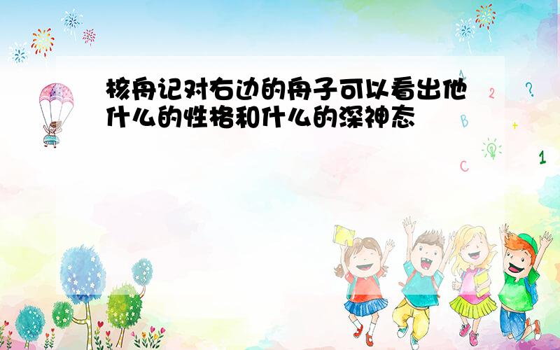 核舟记对右边的舟子可以看出他什么的性格和什么的深神态