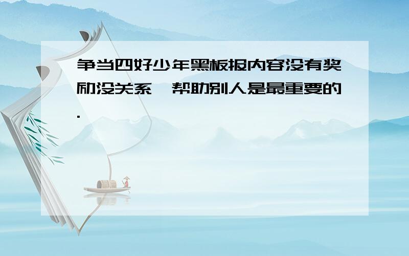 争当四好少年黑板报内容没有奖励没关系,帮助别人是最重要的.