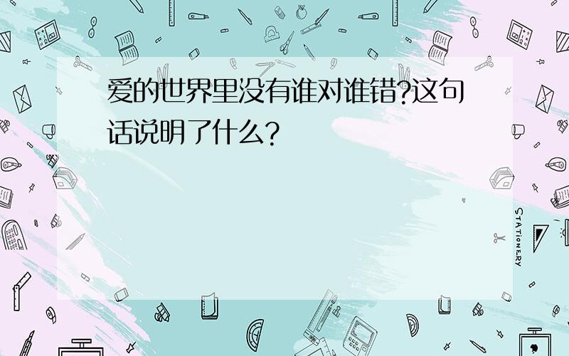 爱的世界里没有谁对谁错?这句话说明了什么?