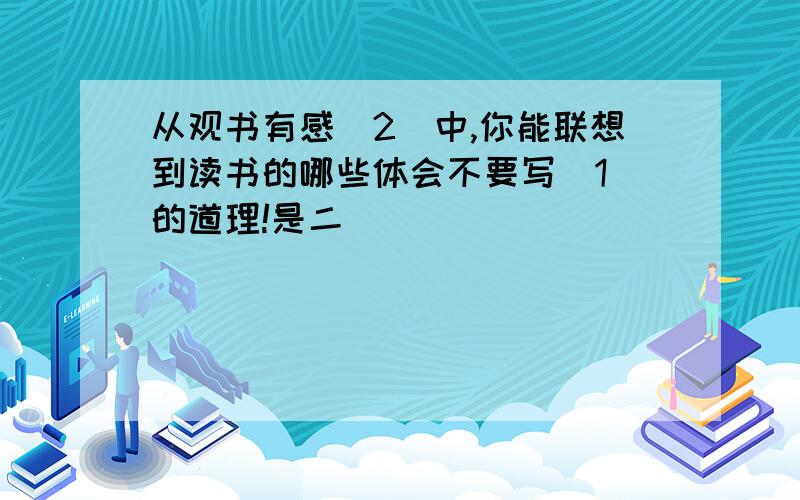 从观书有感(2)中,你能联想到读书的哪些体会不要写（1）的道理!是二