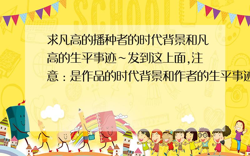 求凡高的播种者的时代背景和凡高的生平事迹~发到这上面,注意：是作品的时代背景和作者的生平事迹!看清楚了.